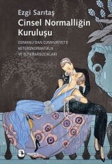Cinsel Normalliğin Kuruluşu-Osmanlı’dan Cumhuriyet’e Heteronormatiflik ve İstikrarsızlıkları