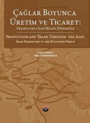 Çağlar Boyunca Üretim ve Ticaret - Prehistorya'dan Bizans Dönemi'ne