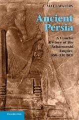 Ancient Persia: A Concise History of the Achaemenid Empire, 550-330 BCE