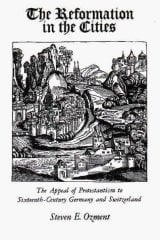 Reformation in the Cities: The Appeal of Protestantism to Sixteenth-Century Germany and Switzerland