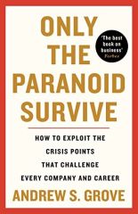 Only the Paranoid Survive: How to Exploit the Crisis Points that Challenge Every Company and Career