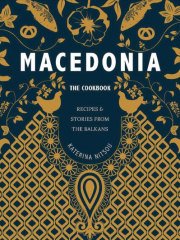 Macedonia: The Cookbook: Recipes and Stories from the Balkans