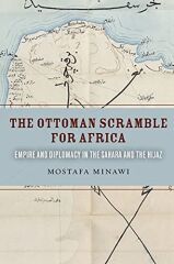 Ottoman Scramble for Africa: Empire and Diplomacy in the Sahara and the Hijaz