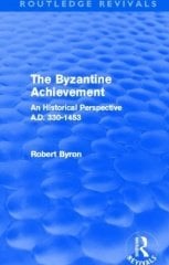 Byzantine Achievement: An Historical Perspective, A.D. 330-1453