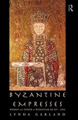 Byzantine Empresses: Women and Power in Byzantium AD 527-1204