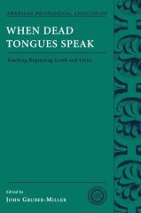 When Dead Tongues Speak: Teaching Beginning Greek and Latin