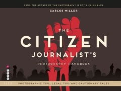 Citizen Journalist's Photography Handbook: Shooting the World As it Happens
