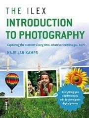 Ilex Introduction to Photography: Capturing the Moment Every Time, Whatever Camera You Have