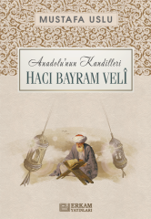 Anadolu’nun Kandilleri - Hacı Bayram Velî - Mustafa Uslu
