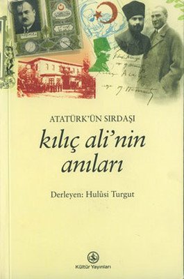 Atatürk’ün Sırdaşı Kılıç Ali’nin Anıları - Hulusi Turgut