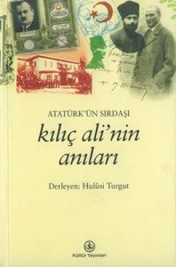 Atatürk’ün Sırdaşı Kılıç Ali’nin Anıları - Hulusi Turgut