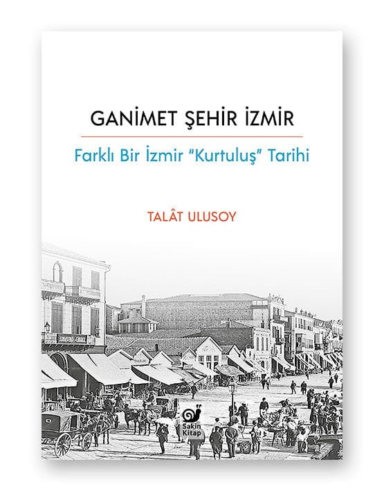 Ganimet Şehir İzmir (Farklı Bir İzmir “Kurtuluş” Tarihi)