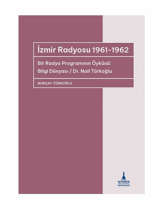 İzmir Radyosu 1961-1962 (Bir Radyo Programının Öyküsü: Bilgi Dünyası / Dr. Nail Türkoğlu)
