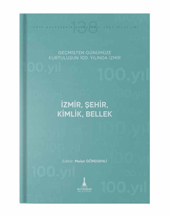 Geçmişten Günümüze Kurtuluşun 100. Yılında İzmir (İzmir Şehir Kimlik Bellek)