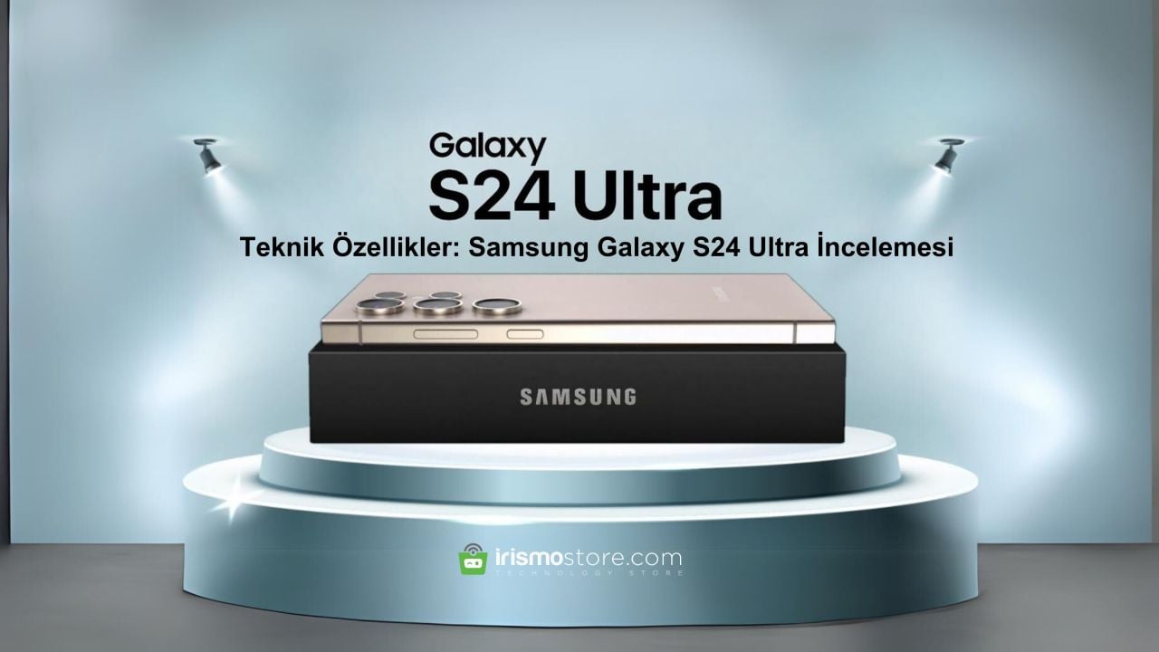 Samsung Galaxy S24 Ultra Teknik Özellikler: Samsung Galaxy S24 Ultra İncelemesi