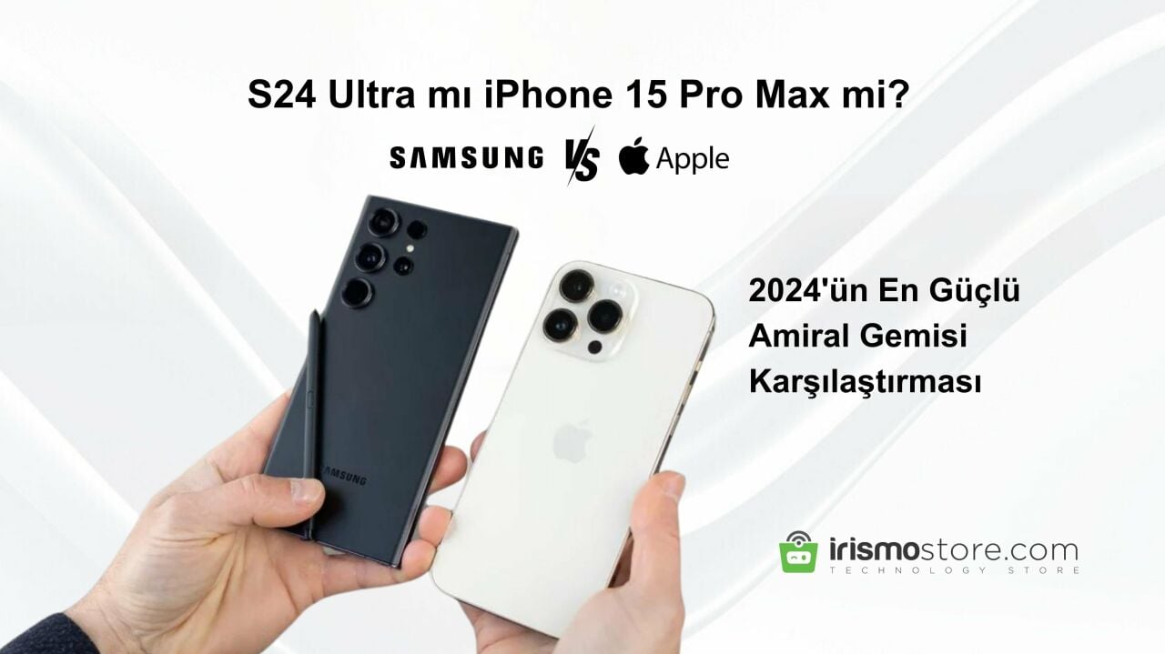 S24 Ultra mı iPhone 15 Pro Max mi? 2024'ün En Güçlü Amiral Gemisi Karşılaştırması