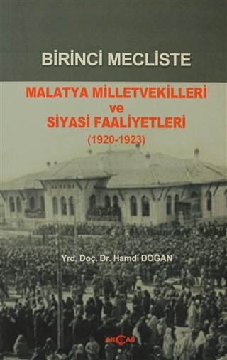 BİRİNCİ MECLİSTE MALATYA MİLLETVEKİLLERİ VE SİYASİ FAALİYETLERİ1920--1923