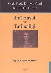 ORD.PROF.DR.M.FUAD KÖPRÜLÜ'NÜN İLMİ HAYATI VE TARİHÇİLİĞİ