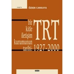 Bir Kitle İletişim Kurumunun Tarihi: TRT 1927-2000- Özden Cankaya