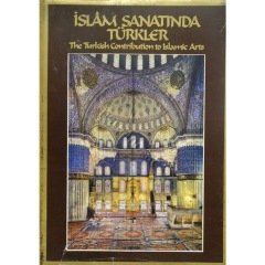 İslam sanatında Türkler The Turkish Contribution to Islamic Arts