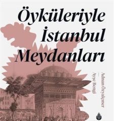 Öyküleriyle İstanbul Meydanları