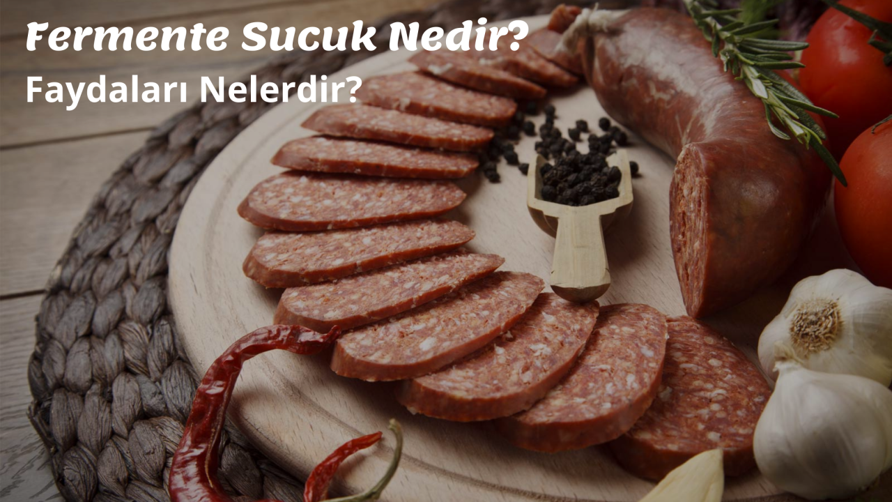 Fermente Sucuk Nedir? Faydaları Nelerdir?