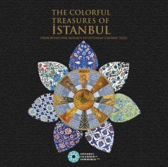 The Colorful Treasures of İstanbul : From Byzantine mosaics to Ottoman ceramic tiles (3.ed.)
