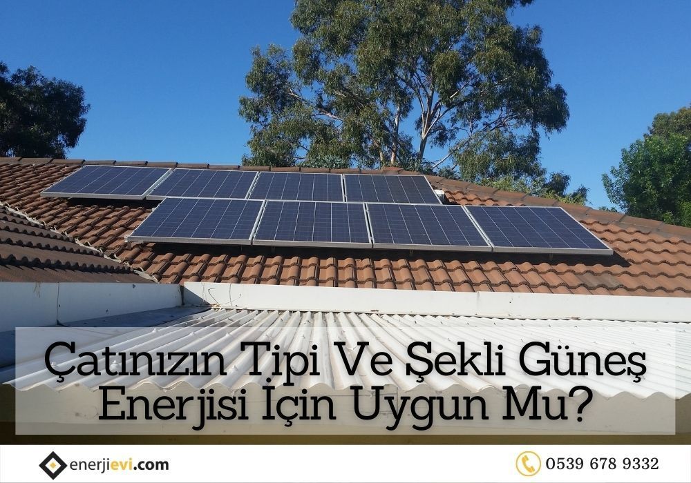 Çatınızın Tipi Ve Şekli Güneş Enerjisi İçin Uygun Mu?