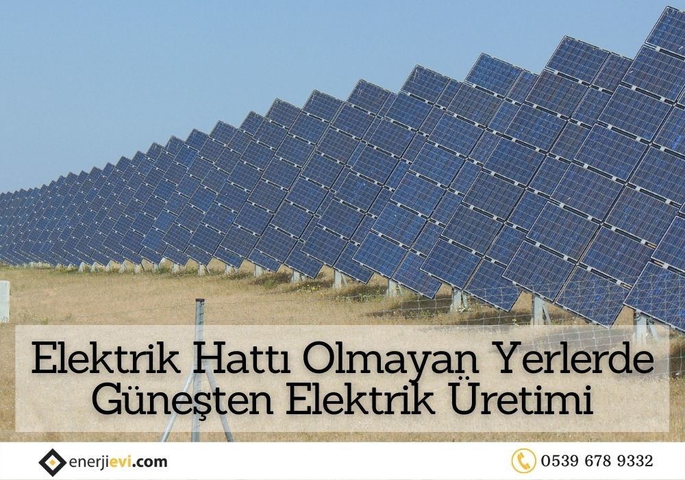 Elektrik Hattı Olmayan Yerlerde Güneşten Elektrik Üretimi