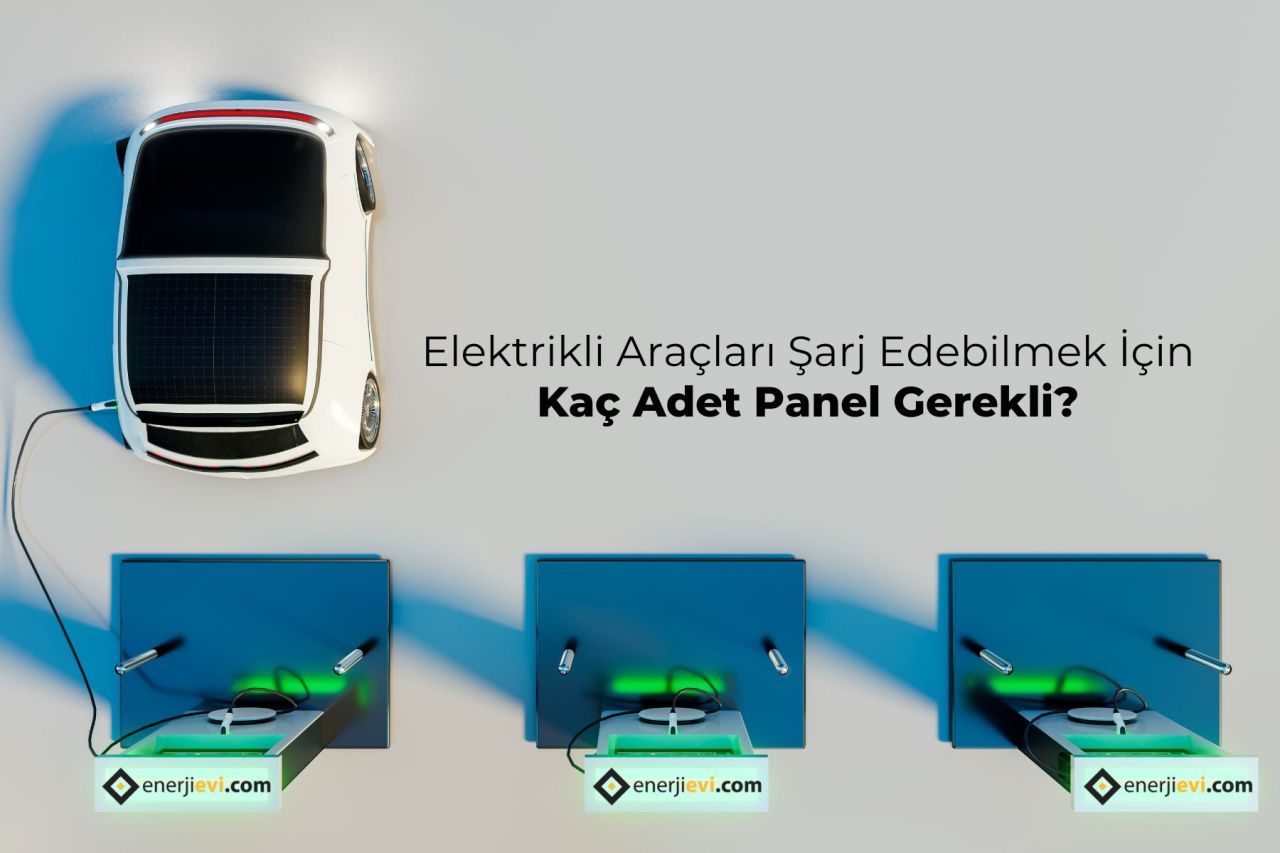 Elektrikli Araçları Şarj Edebilmek İçin Kaç Adet Panele İhtiyacınız Var?