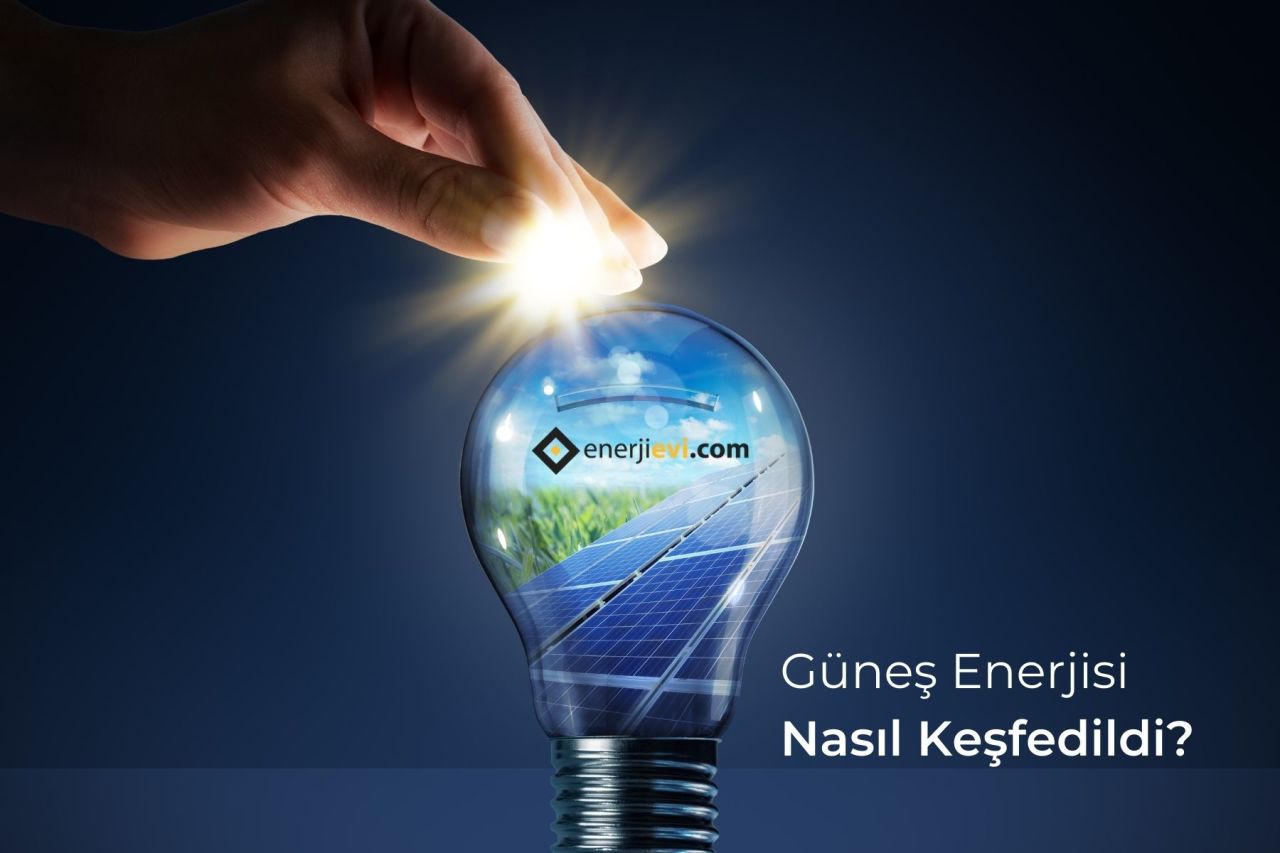 Güneş Enerjisi Nasıl Keşfedildi? İlk Panel Kim Tarafından Üretildi?