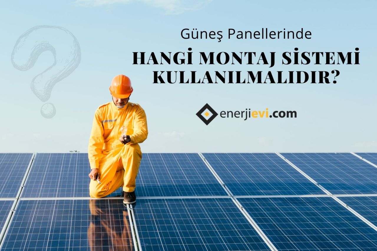 Güneş Panelinde Hangi Montaj Sistemi Kullanılmalıdır?