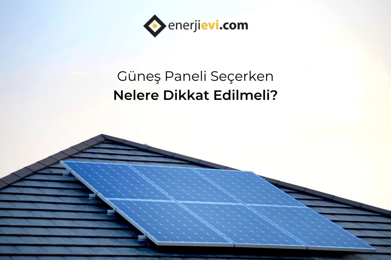 Güneş Paneli Seçerken Nelere Dikkat Edilmelidir?