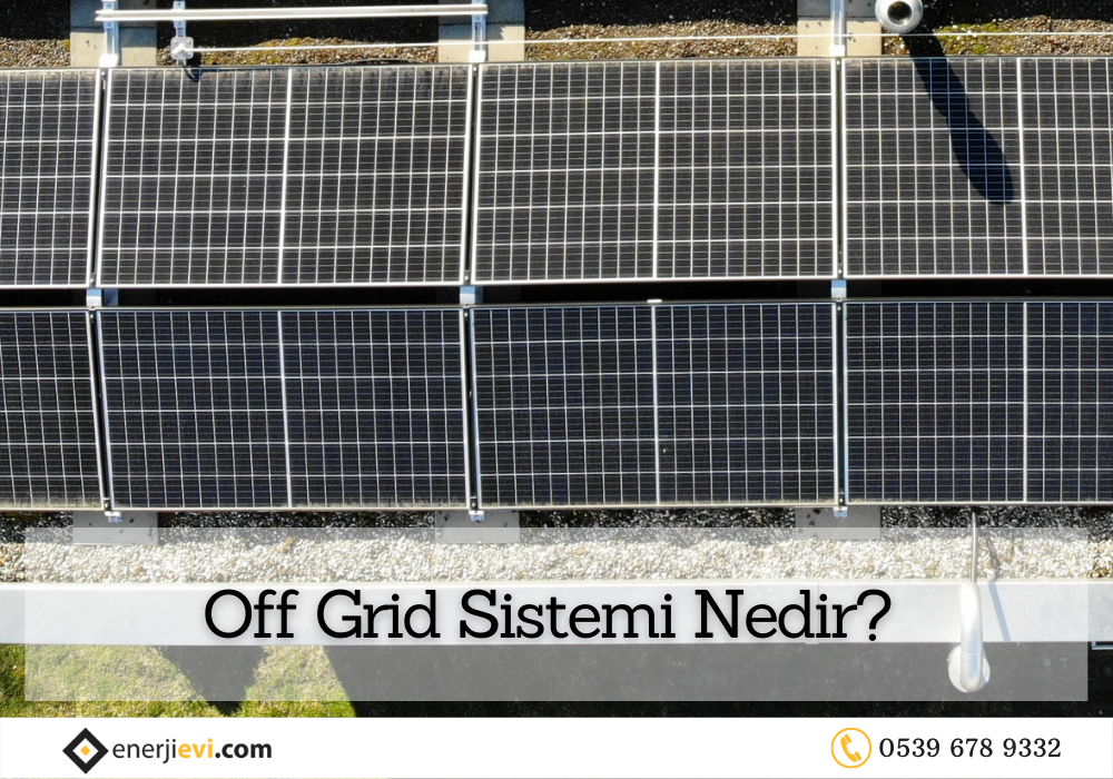 Off Grid Sistemi Nedir?