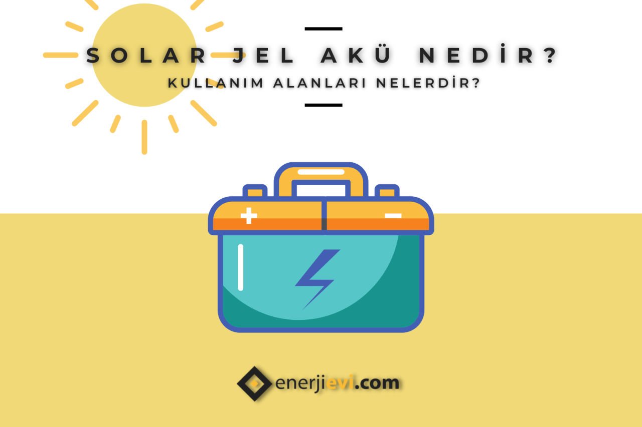 Solar Jel Akü Nedir? Kullanım Alanları Nelerdir?