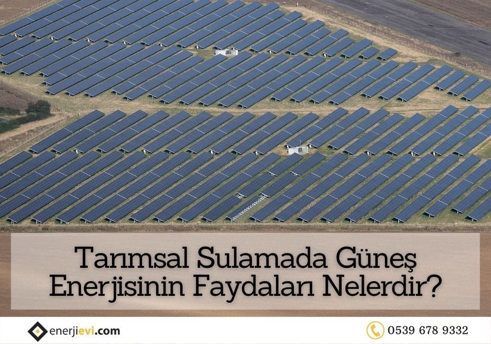 Tarımsal Sulamada Güneş Enerjisinin Faydaları Nelerdir?