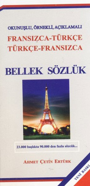 Bellek Sözlük (Okunuşlu, Örnekli, Açıklamalı Fransızca – Türkçe Türkçe – Fransızca)