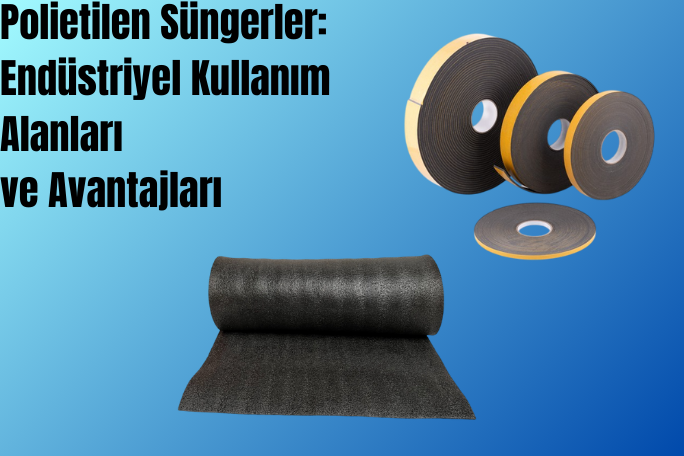 Polietilen Süngerler: Endüstriyel Kullanım Alanları ve Avantajları | Sünger Market