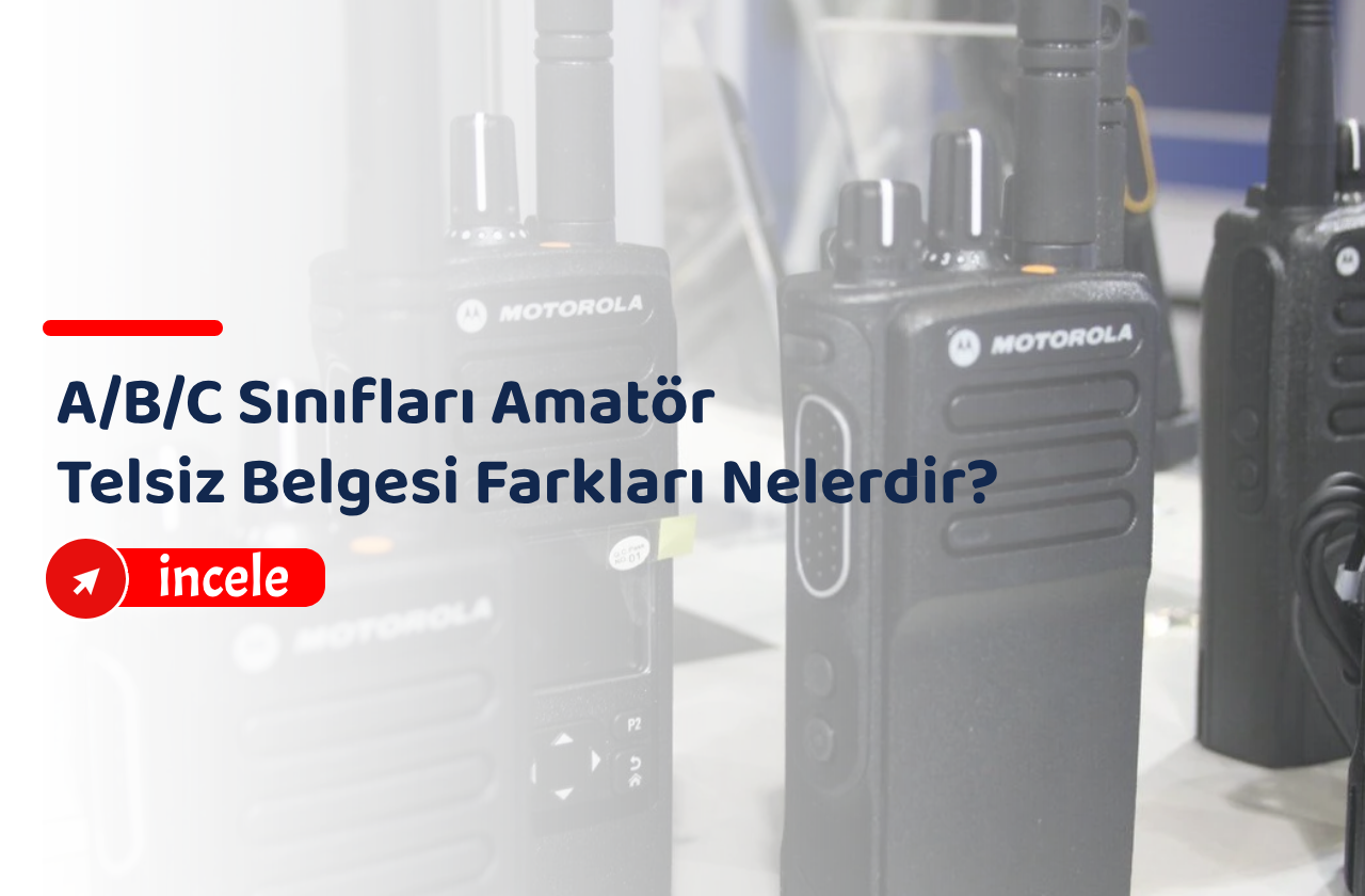 A/B/C Sınıfları Amatör Telsiz Belgesi Farkları Nelerdir?