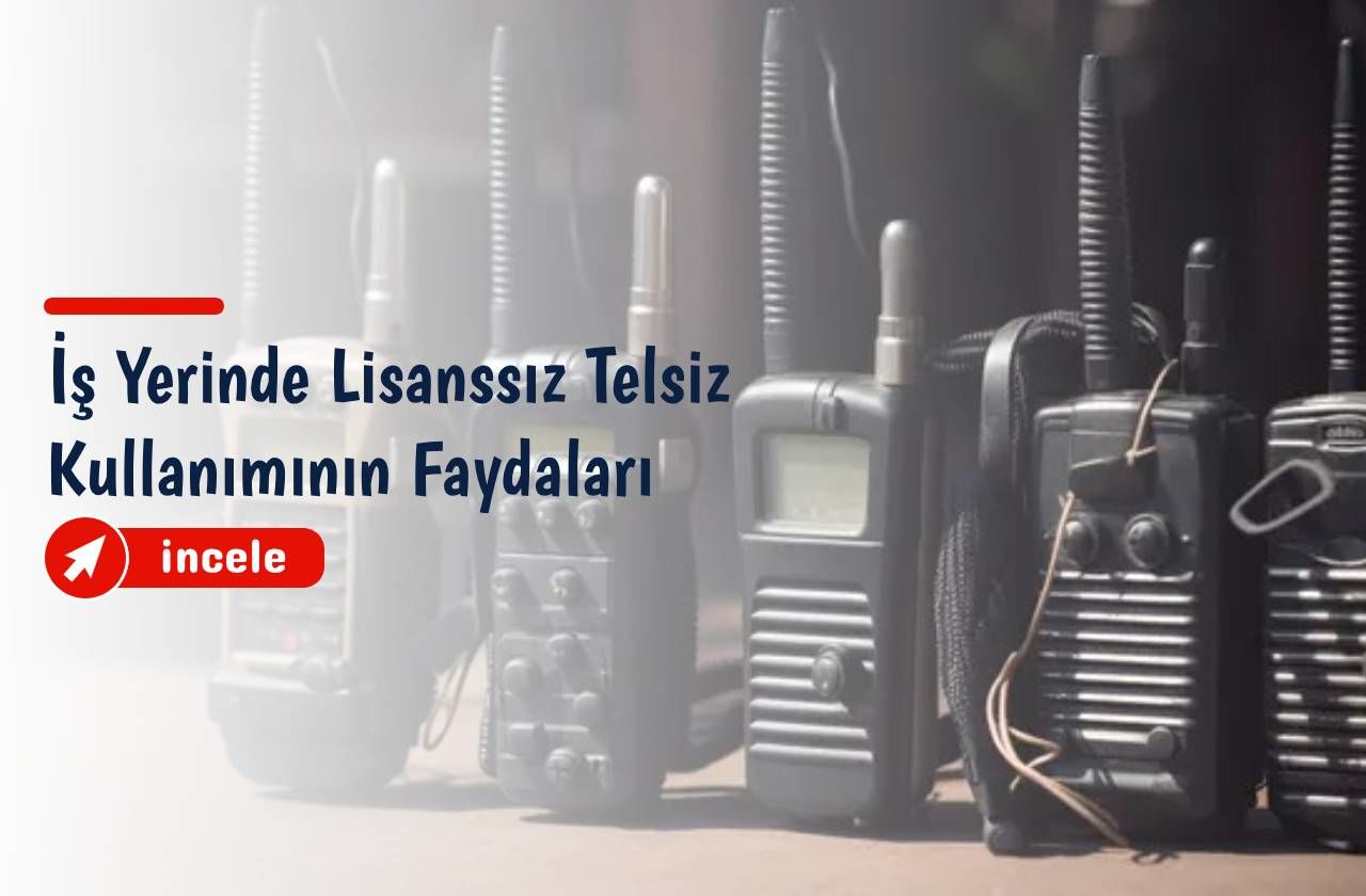 İş Yerinde Lisanssız Telsiz Kullanımının Faydaları