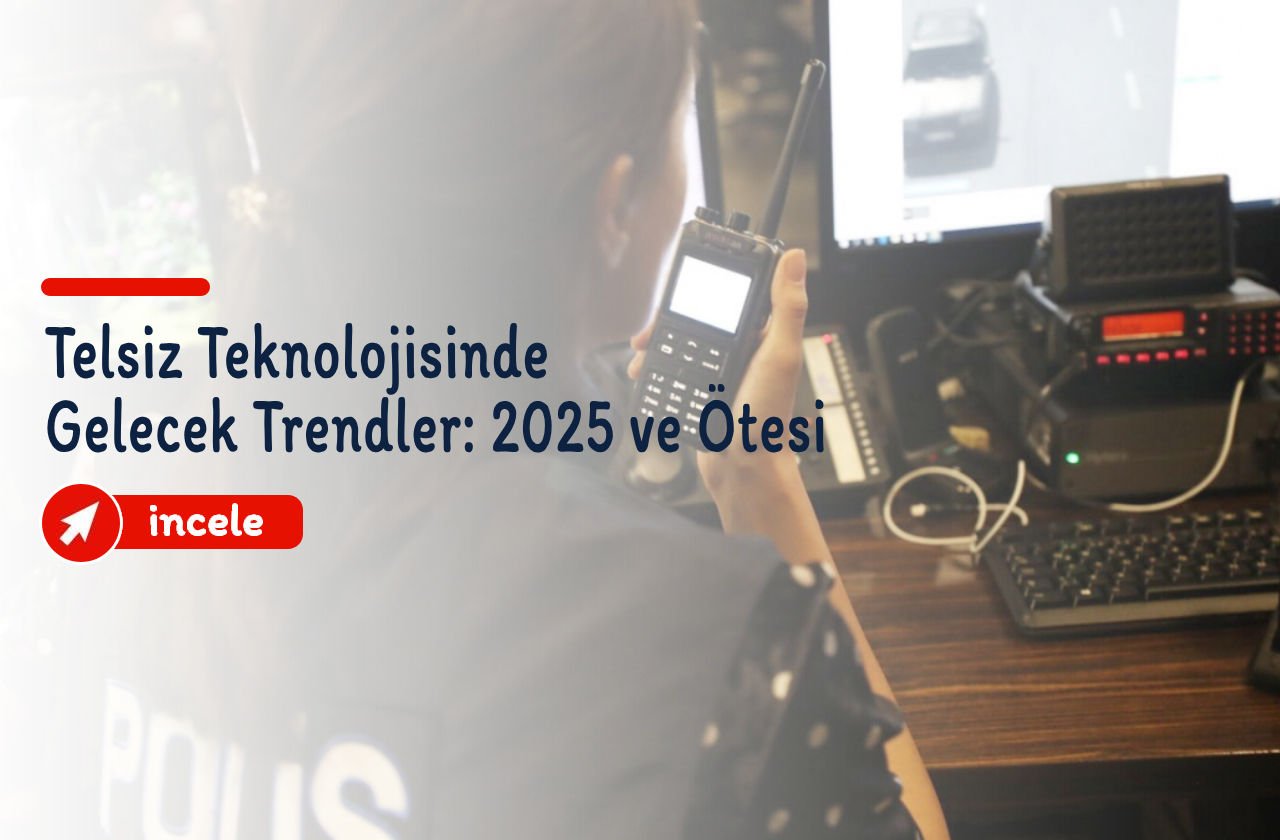 Telsiz Teknolojisinde Gelecek Trendler: 2025 ve Ötesi