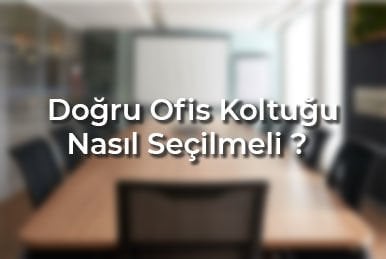 Doğru Ofis Koltuğu Nasıl Seçilmeli?