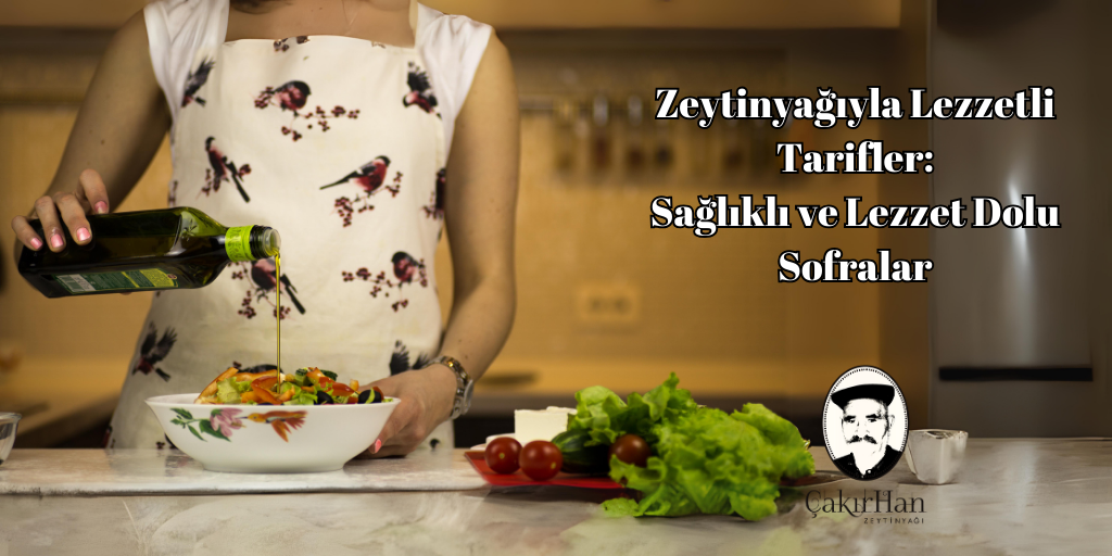 Zeytinyağıyla Lezzetli Tarifler: Sağlıklı ve Lezzet Dolu Sofralar