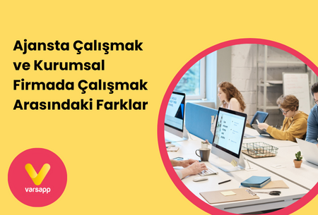 Ajansta Çalışmak ve Kurumsal Firmada Çalışmak Arasındaki Farklar