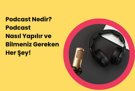 Podcast Nedir? Podcast Nasıl Yapılır ve Bilmeniz Gereken Her Şey!