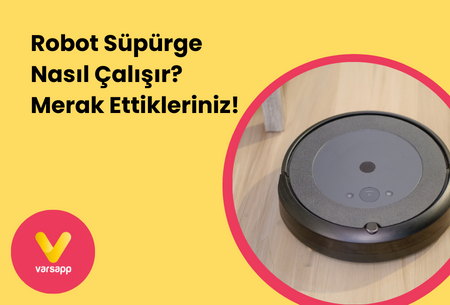 Robot Süpürge Nasıl Çalışır Öğrenin! Ev Temizliğinin Kolay Hali