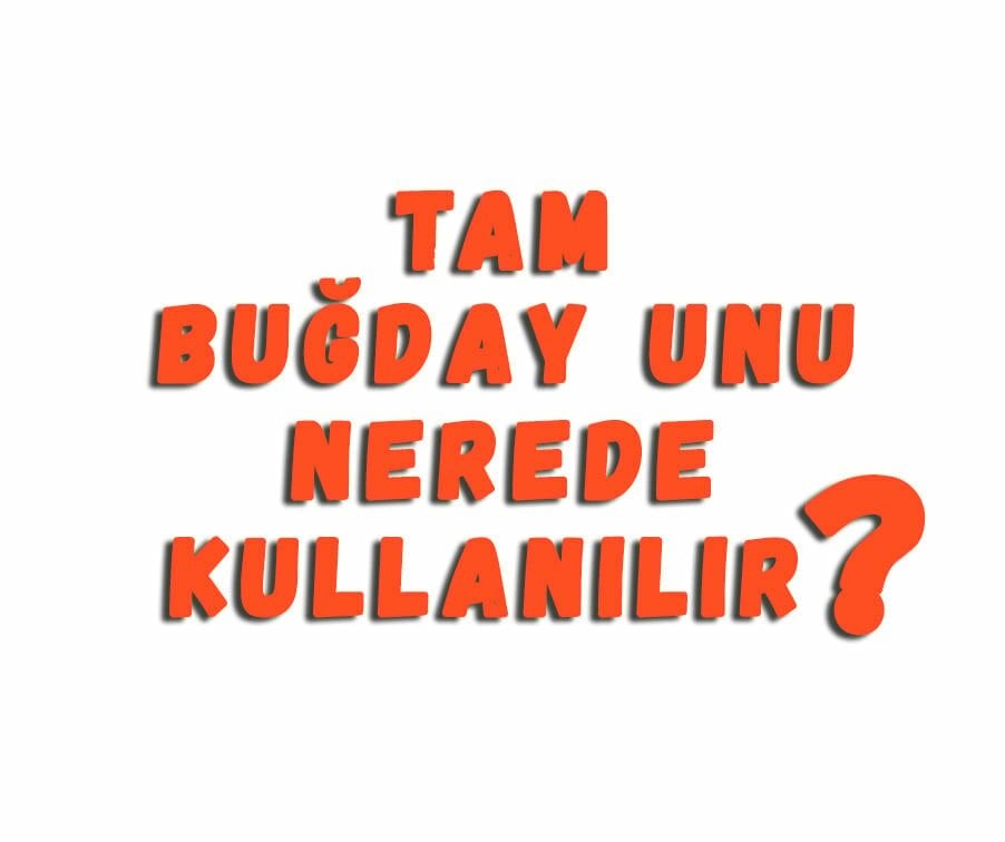 Tam Buğday Unu Nerede Kullanılır