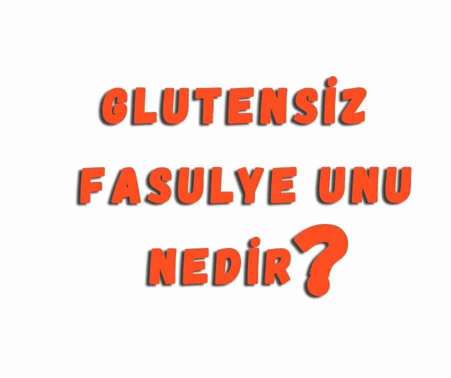 Glutensiz Fasulye Unu Nedir