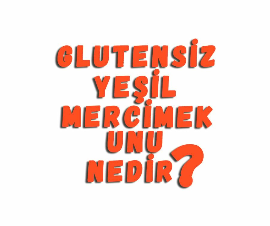Glutensiz Yeşil Mercimek Unu Nedir