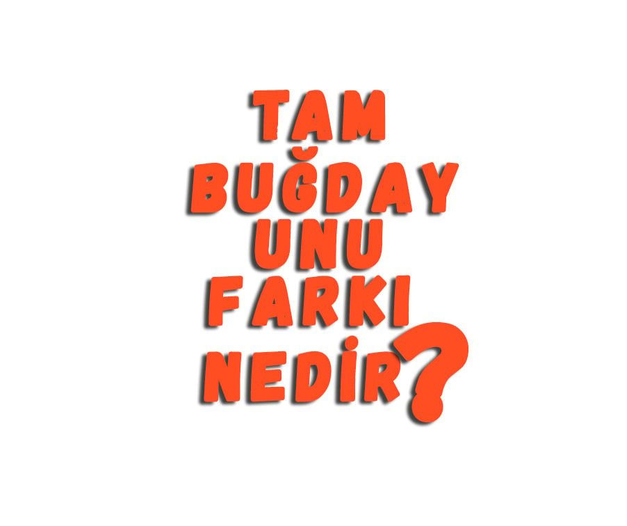 Tam Buğday Unu Farkı Nedir